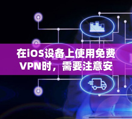 在iOS设备上使用免费VPN时，需要注意安全性、隐私保护和稳定性。以下是一些相对可靠的免费VPN选项及使用建议