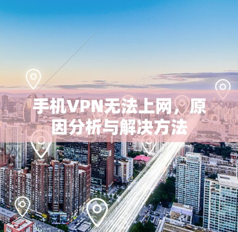 手机VPN无法上网,原因分析与解决方法 手机VPN无法上网,原因分析与解决方法