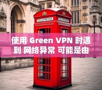使用 Green VPN 时遇到 网络异常 可能是由多种原因引起的。以下是常见问题及解决方法,供您参考 使用 Green VPN 时遇到 网络异常 可能是由多种原因引起的。以下是常见问题及解决方法,供您参考