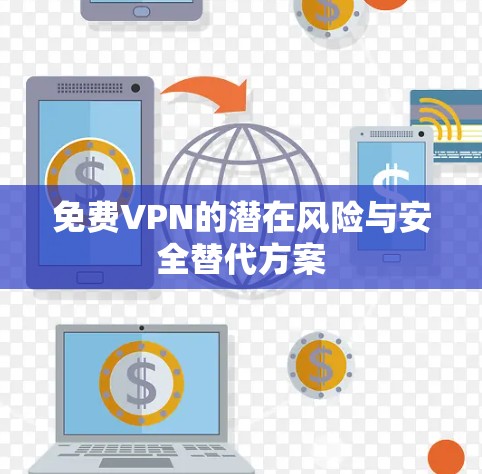 免费VPN的潜在风险与安全替代方案