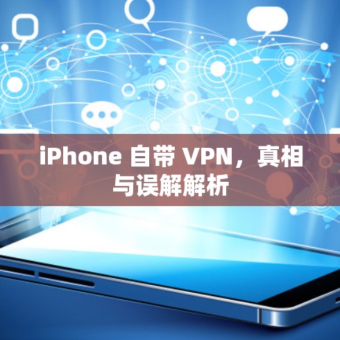 iPhone 自带 VPN，真相与误解解析