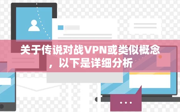 关于传说对战VPN或类似概念，以下是详细分析