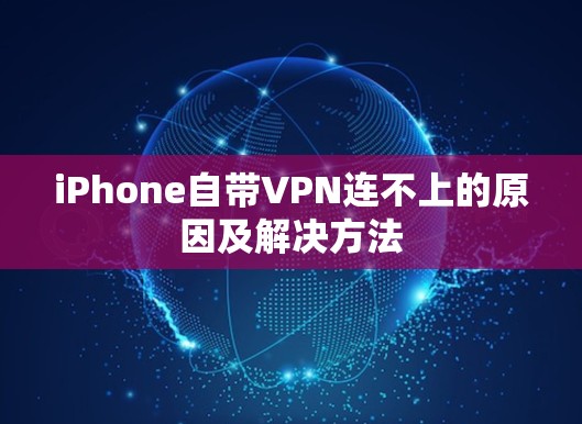 iPhone自带VPN连不上的原因及解决方法 iPhone自带VPN连不上的原因及解决方法
