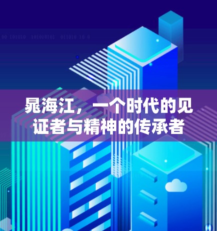 晁海江，一个时代的见证者与精神的传承者