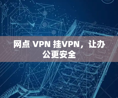 网点 VPN 挂VPN，让办公更安全