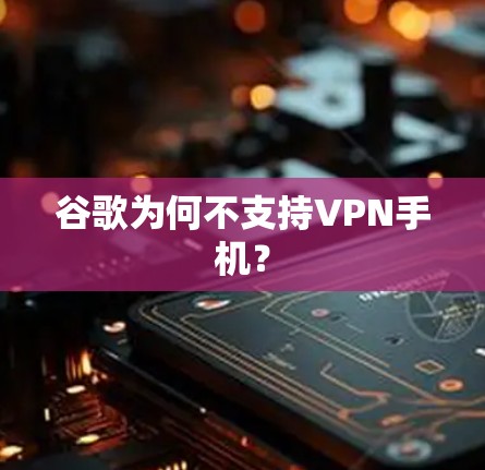 谷歌为何不支持VPN手机？