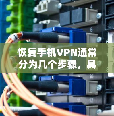 恢复手机VPN通常分为几个步骤，具体操作可能因服务而异，以下是一般步骤