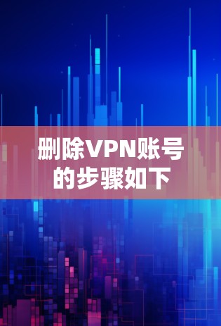 删除VPN账号的步骤如下