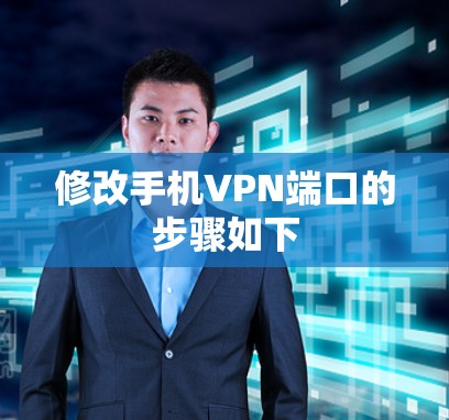 修改手机VPN端口的步骤如下