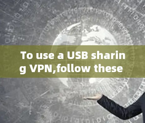 To use a USB sharing VPN,follow these steps: