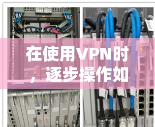 在使用VPN时，逐步操作如下