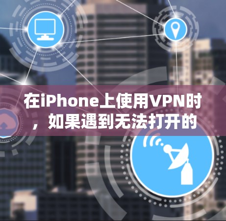 在iPhone上使用VPN时，如果遇到无法打开的问题，通常是因为以下原因