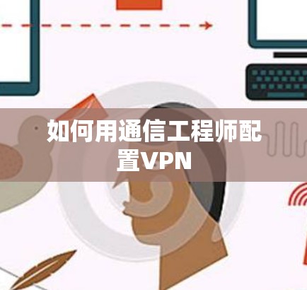 如何用通信工程师配置VPN