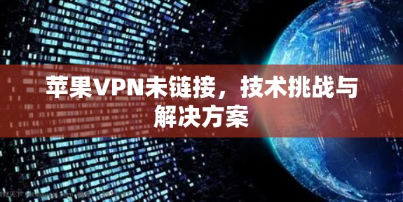 苹果VPN未链接，技术挑战与解决方案
