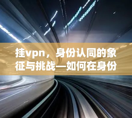 挂vpn，身份认同的象征与挑战—如何在身份焦虑中找到自我