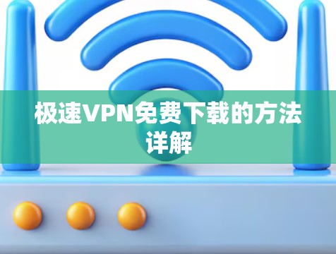 极速VPN免费下载的方法详解