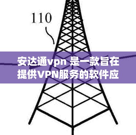 安达通vpn 是一款旨在提供VPN服务的软件应用，允许用户通过手机或平板等设备访问互联网，无需在设备上设置VPN。以下是使用安达通vpn 的步骤及关键考虑因素