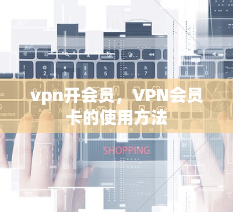 vpn开会员，VPN会员卡的使用方法