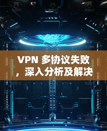 VPN 多协议失败，深入分析及解决方案