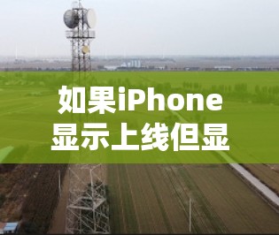 如果iPhone显示上线但显示VPN，可能是由于以下原因导致的