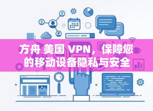 方舟 美国 VPN，保障您的移动设备隐私与安全