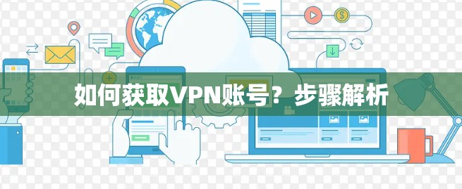 如何获取VPN账号？步骤解析