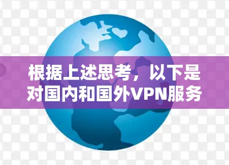 根据上述思考，以下是对国内和国外VPN服务的区别和特点的总结