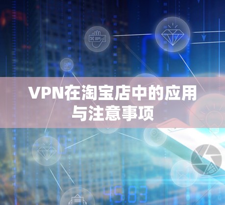VPN在淘宝店中的应用与注意事项