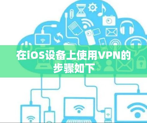 在iOS设备上使用VPN的步骤如下