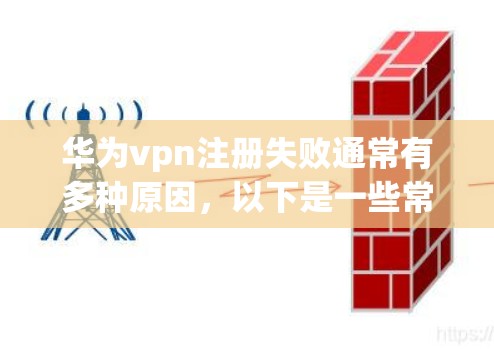 华为vpn注册失败通常有多种原因，以下是一些常见问题及解决步骤
