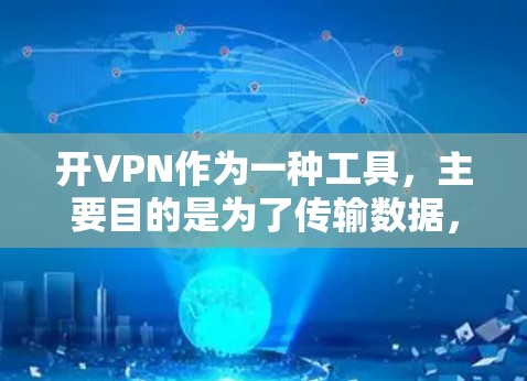 开VPN作为一种工具，主要目的是为了传输数据，如下载视频、观看网课或玩游戏。虽然开VPN本身没有任何风险，但它需要谨慎使用，以确保数据的保护和隐私。以下是开VPN可能带来的主要后果和考虑因素