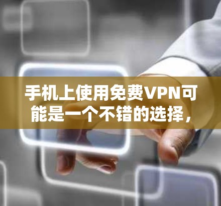 手机上使用免费VPN可能是一个不错的选择，尤其是如果你希望在手机上安全地访问互联网，同时保持隐私和安全。以下是一些常见的免费VPN服务推荐，供你参考