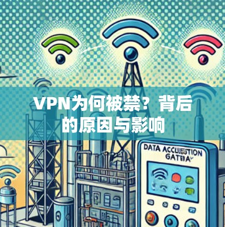 VPN为何被禁？背后的原因与影响