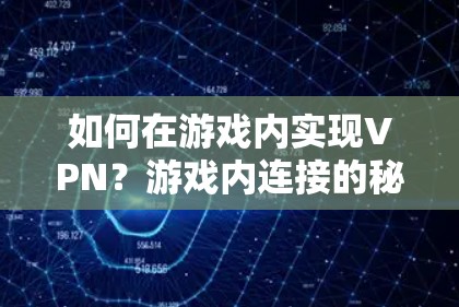 如何在游戏内实现VPN？游戏内连接的秘密