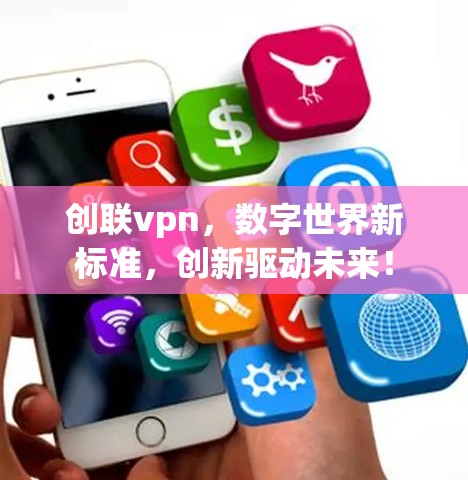 创联vpn，数字世界新标准，创新驱动未来！