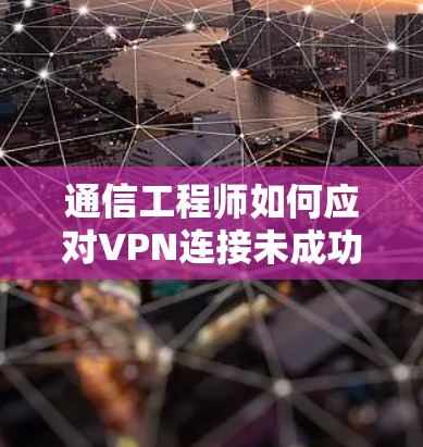 通信工程师如何应对VPN连接未成功