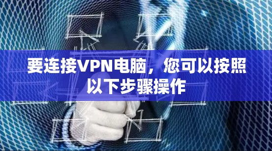 要连接VPN电脑，您可以按照以下步骤操作