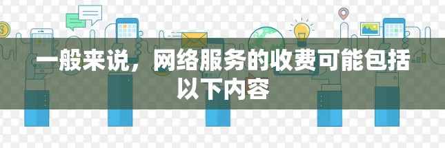 一般来说，网络服务的收费可能包括以下内容