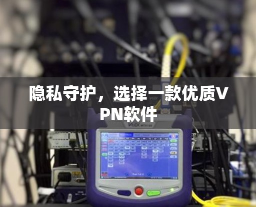 隐私守护，选择一款优质VPN软件