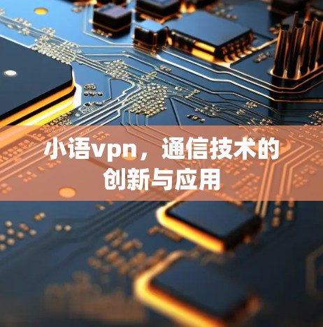 小语vpn，通信技术的创新与应用