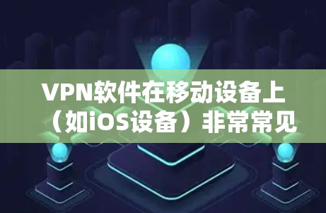 VPN软件在移动设备上（如iOS设备）非常常见，以下是几个推荐的VPN软件，主要针对iOS设备