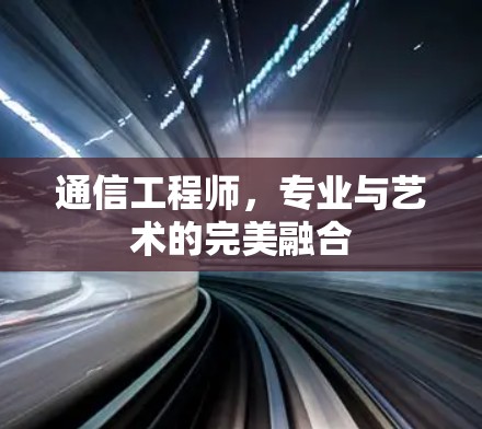 通信工程师，专业与艺术的完美融合