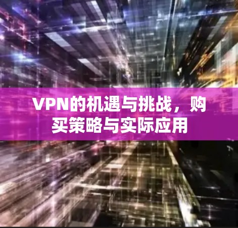 VPN的机遇与挑战，购买策略与实际应用