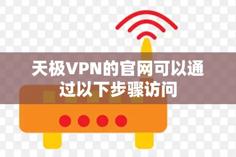 天极VPN的官网可以通过以下步骤访问