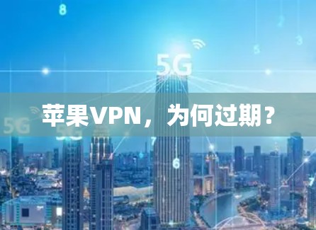 苹果VPN，为何过期？