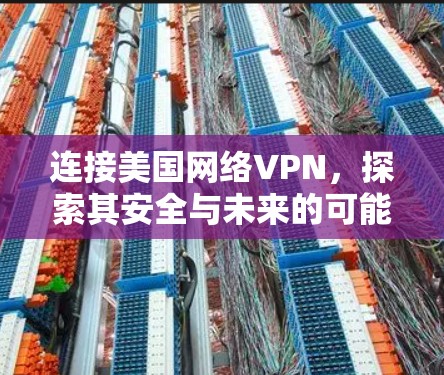 连接美国网络VPN，探索其安全与未来的可能性