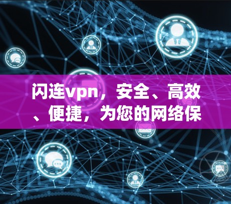 闪连vpn，安全、高效、便捷，为您的网络保驾护航！