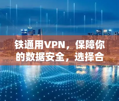 铁通用VPN，保障你的数据安全，选择合适的方案