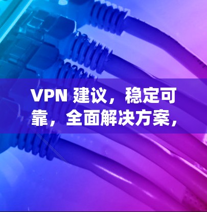VPN 建议，稳定可靠，全面解决方案，推荐NetNest、VpnWeb、NimbleBridge、NetMask、OpenVPN