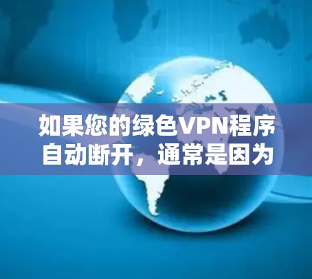 如果您的绿色VPN程序自动断开，通常是因为以下原因